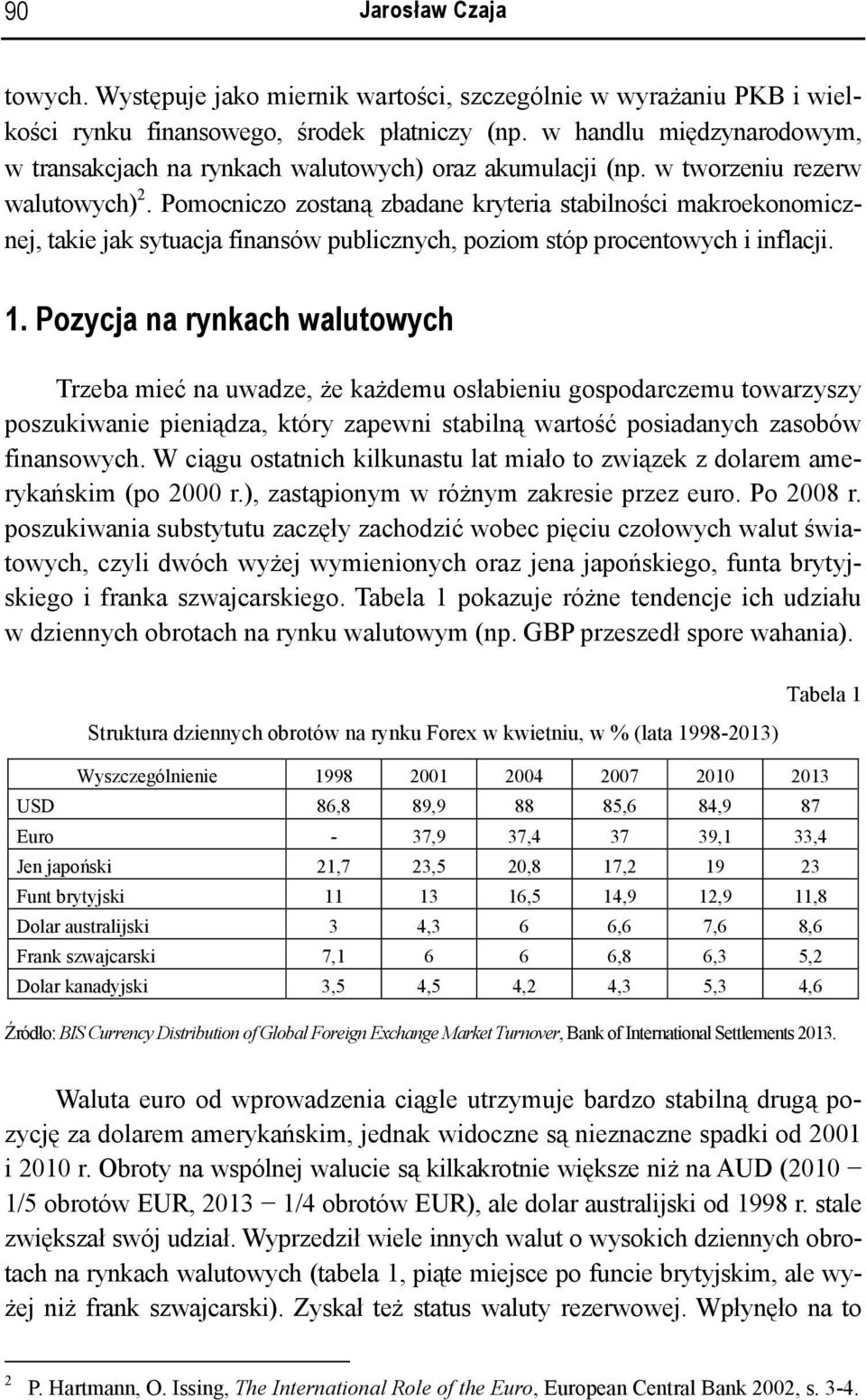 Pomocniczo zostaną zbadane kryteria stabilności makroekonomicznej, takie jak sytuacja finansów publicznych, poziom stóp procentowych i inflacji. 1.