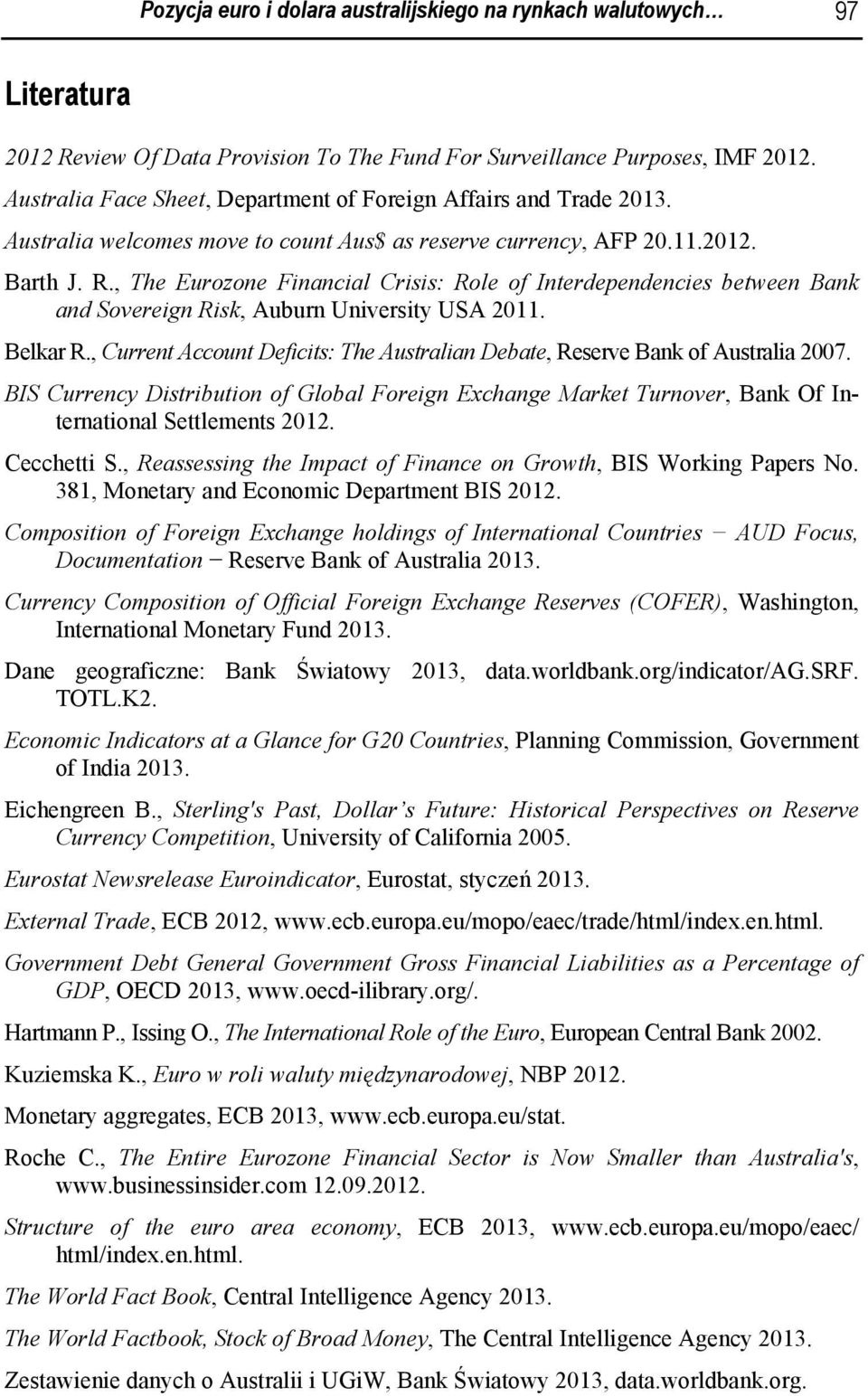 , The Eurozone Financial Crisis: Role of Interdependencies between Bank and Sovereign Risk, Auburn University USA 2011. Belkar R.