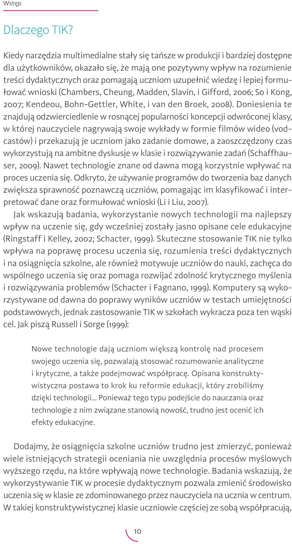 uzupełnić wiedzę i lepiej formułować wnioski (Chambers, Cheung, Madden, Slavin, i Gifford, 2006; So i Kong, 2007; Kendeou, Bohn-Gettler, White, i van den Broek, 2008).