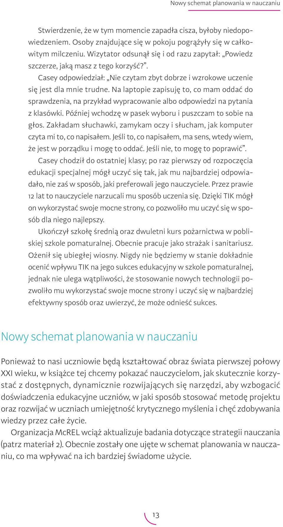 Na laptopie zapisuję to, co mam oddać do sprawdzenia, na przykład wypracowanie albo odpowiedzi na pytania z klasówki. Później wchodzę w pasek wyboru i puszczam to sobie na głos.