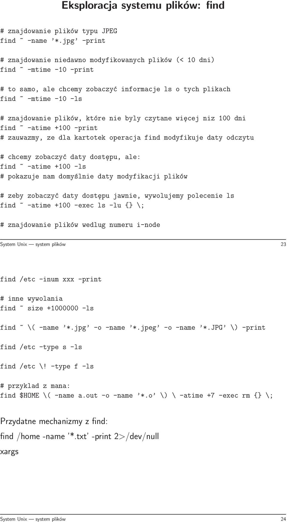 które nie byly czytane wiecej niz 100 dni find ~ -atime +100 -print # zauwazmy, ze dla kartotek operacja find modyfikuje daty odczytu # chcemy zobaczyć daty dostepu, ale: find ~ -atime +100 -ls #