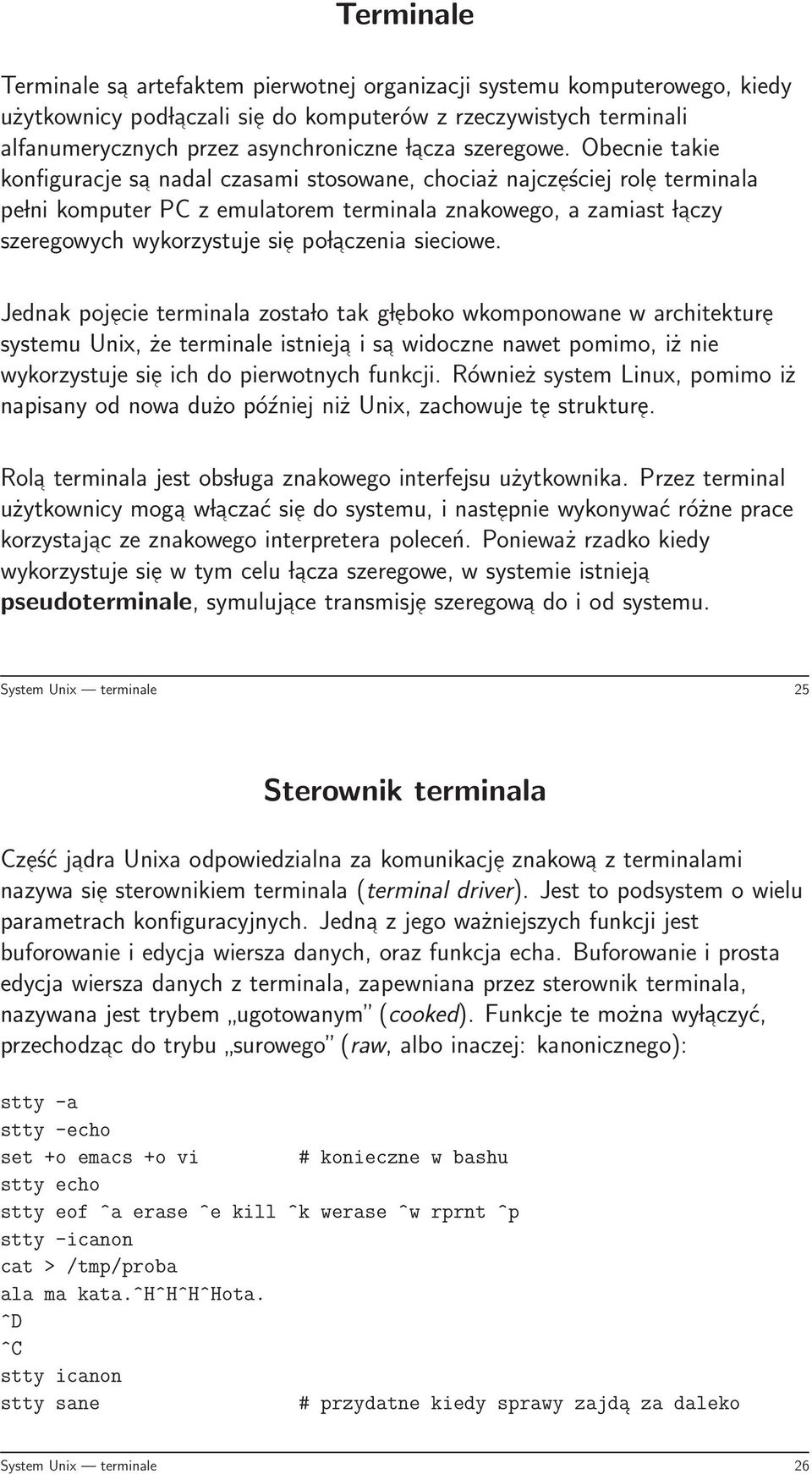 Obecnie takie konfiguracje sa nadal czasami stosowane, chociaż najcześciej role terminala pe lni komputer PC z emulatorem terminala znakowego, a zamiast laczy szeregowych wykorzystuje sie po laczenia