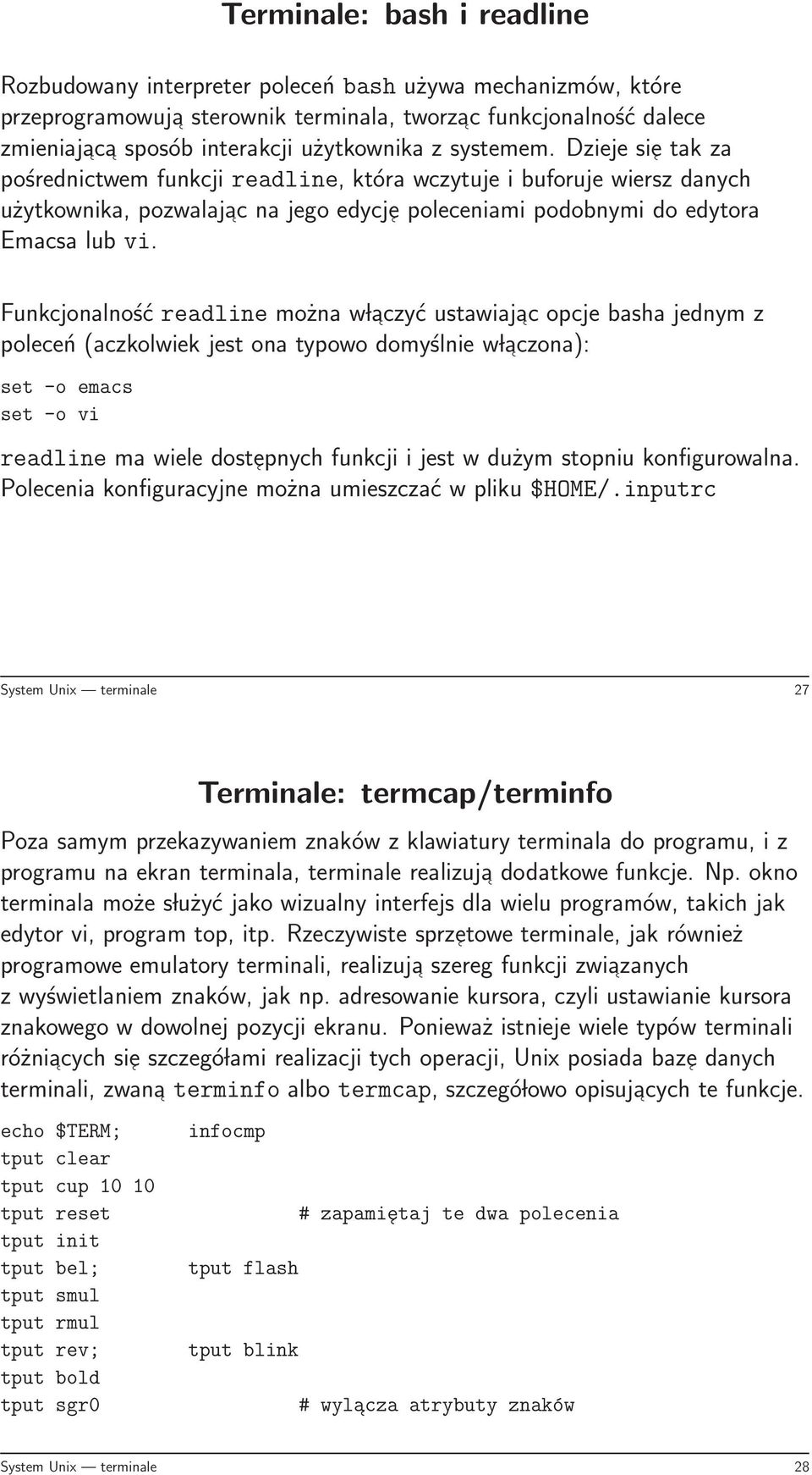 Funkcjonalność readline można w laczyć ustawiajac opcje basha jednym z poleceń (aczkolwiek jest ona typowo domyślnie w laczona): set -o emacs set -o vi readline ma wiele dostepnych funkcji i jest w