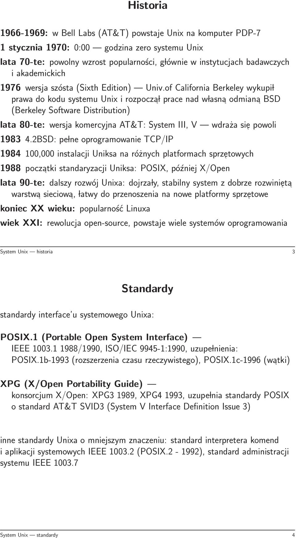 of California Berkeley wykupi l prawa do kodu systemu Unix i rozpocza l prace nad w lasna odmiana BSD (Berkeley Software Distribution) lata 80-te: wersja komercyjna AT&T: System III, V wdraża sie