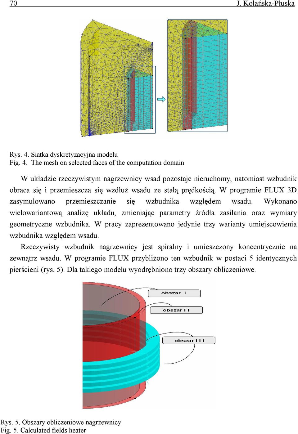 The mesh on selected faces of the computation domain W układzie rzeczywistym nagrzewnicy wsad pozostaje nieruchomy, natomiast wzbudnik obraca się i przemieszcza się wzdłuż wsadu ze stałą prędkością.