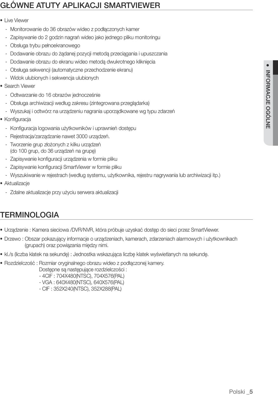 przechodzenie ekranu) -- Widok ulubionych i sekwencja ulubionych Search Viewer -- Odtwarzanie do 16 obrazów jednocześnie -- Obsługa archiwizacji według zakresu (zintegrowana przeglądarka) -- Wyszukaj