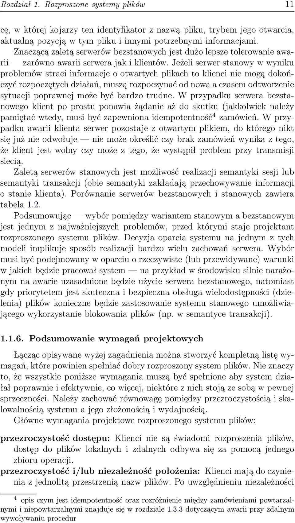 Jeżeli serwer stanowy w wyniku problemów straci informacje o otwartych plikach to klienci nie mogą dokończyć rozpoczętych działań, muszą rozpoczynać od nowa a czasem odtworzenie sytuacji poprawnej