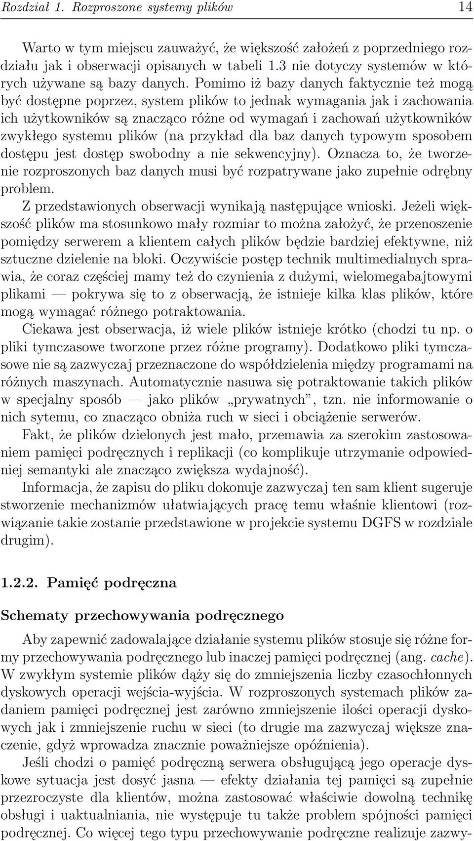 Pomimo iż bazy danych faktycznie też mogą być dostępne poprzez, system plików to jednak wymagania jak i zachowania ich użytkowników są znacząco różne od wymagań i zachowań użytkowników zwykłego