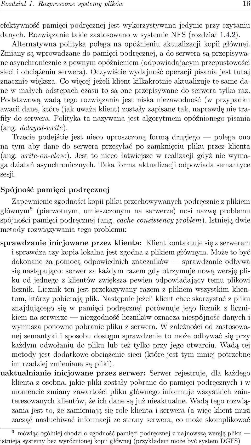 Zmiany są wprowadzane do pamięci podręcznej, a do serwera są przepisywane asynchronicznie z pewnym opóźnieniem (odpowiadającym przepustowości sieci i obciążeniu serwera).