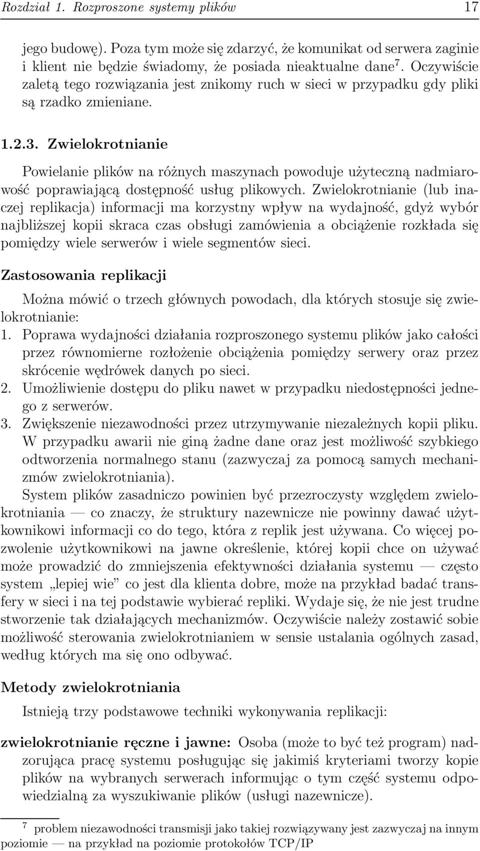 Zwielokrotnianie Powielanie plików na różnych maszynach powoduje użyteczną nadmiarowość poprawiającą dostępność usług plikowych.