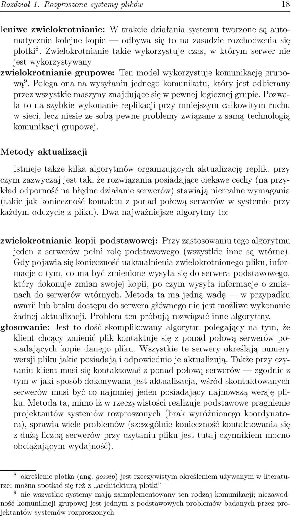 Polega ona na wysyłaniu jednego komunikatu, który jest odbierany przez wszystkie maszyny znajdujące się w pewnej logicznej grupie.