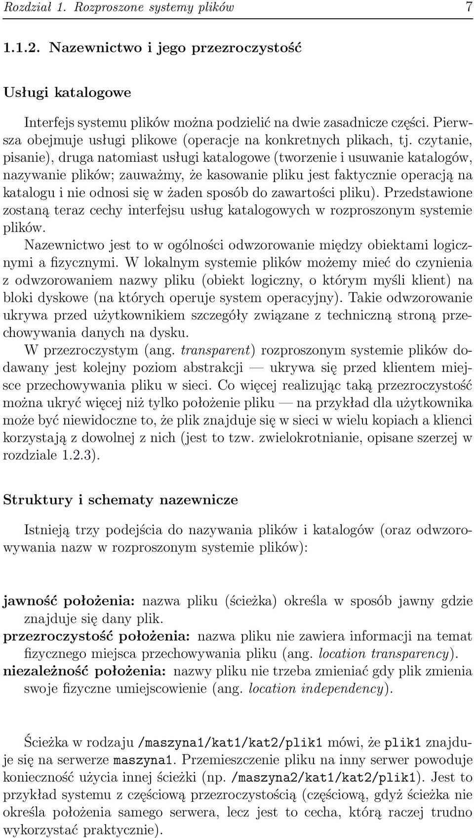 czytanie, pisanie), druga natomiast usługi katalogowe (tworzenie i usuwanie katalogów, nazywanie plików; zauważmy, że kasowanie pliku jest faktycznie operacją na katalogu i nie odnosi się w żaden