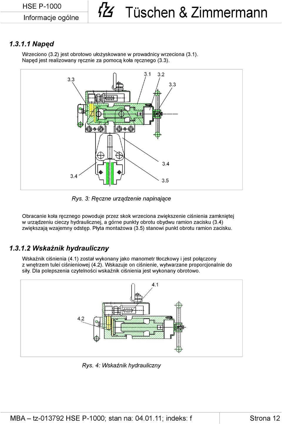 (3.4) zwiększają wzajemny odstęp. Płyta montażowa (3.5) stanowi punkt obrotu ramion zacisku. 1.3.1.2 Wskaźnik hydrauliczny Wskaźnik ciśnienia (4.