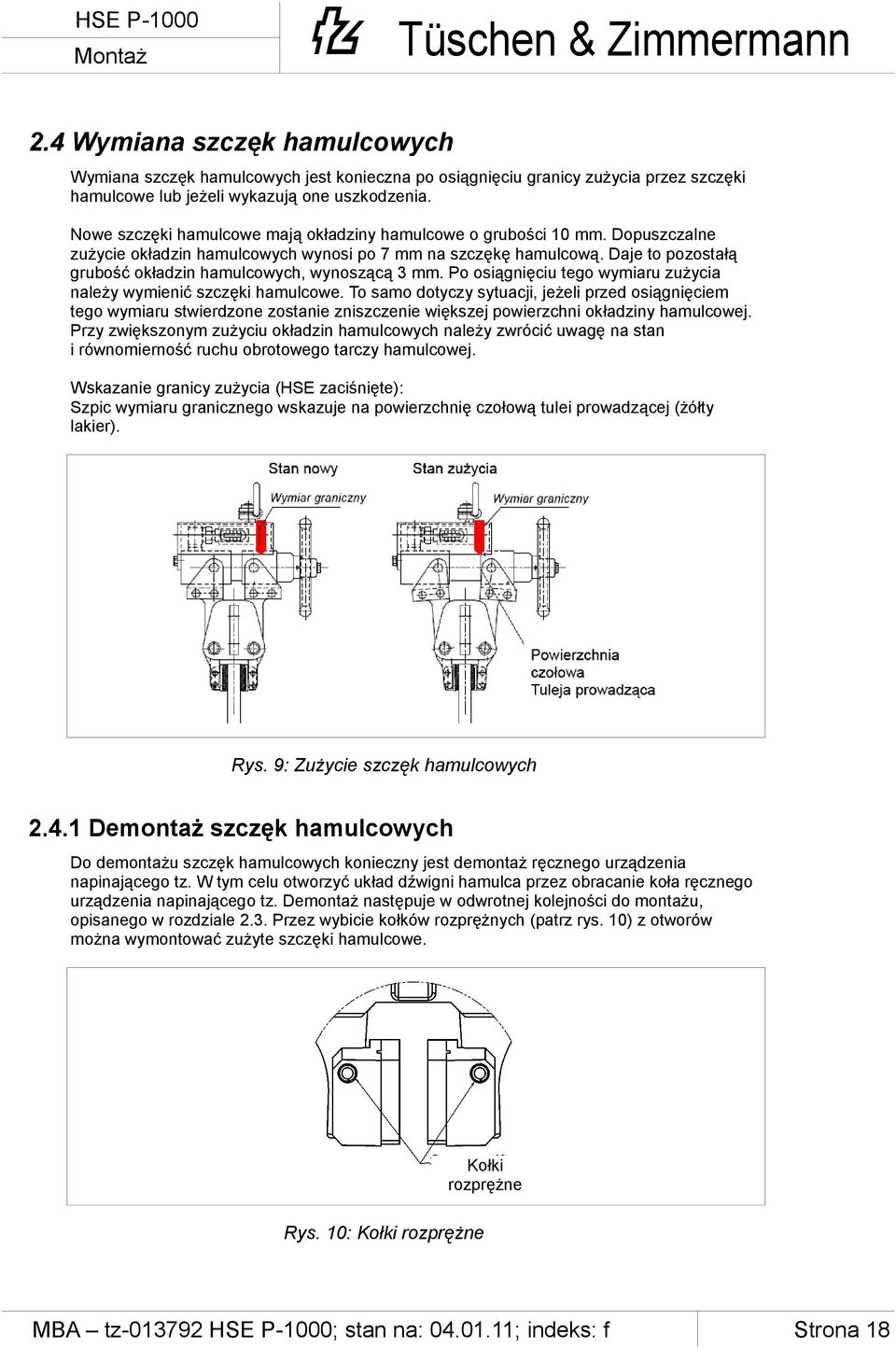 Daje to pozostałą grubość okładzin hamulcowych, wynoszącą 3 mm. Po osiągnięciu tego wymiaru zużycia należy wymienić szczęki hamulcowe.