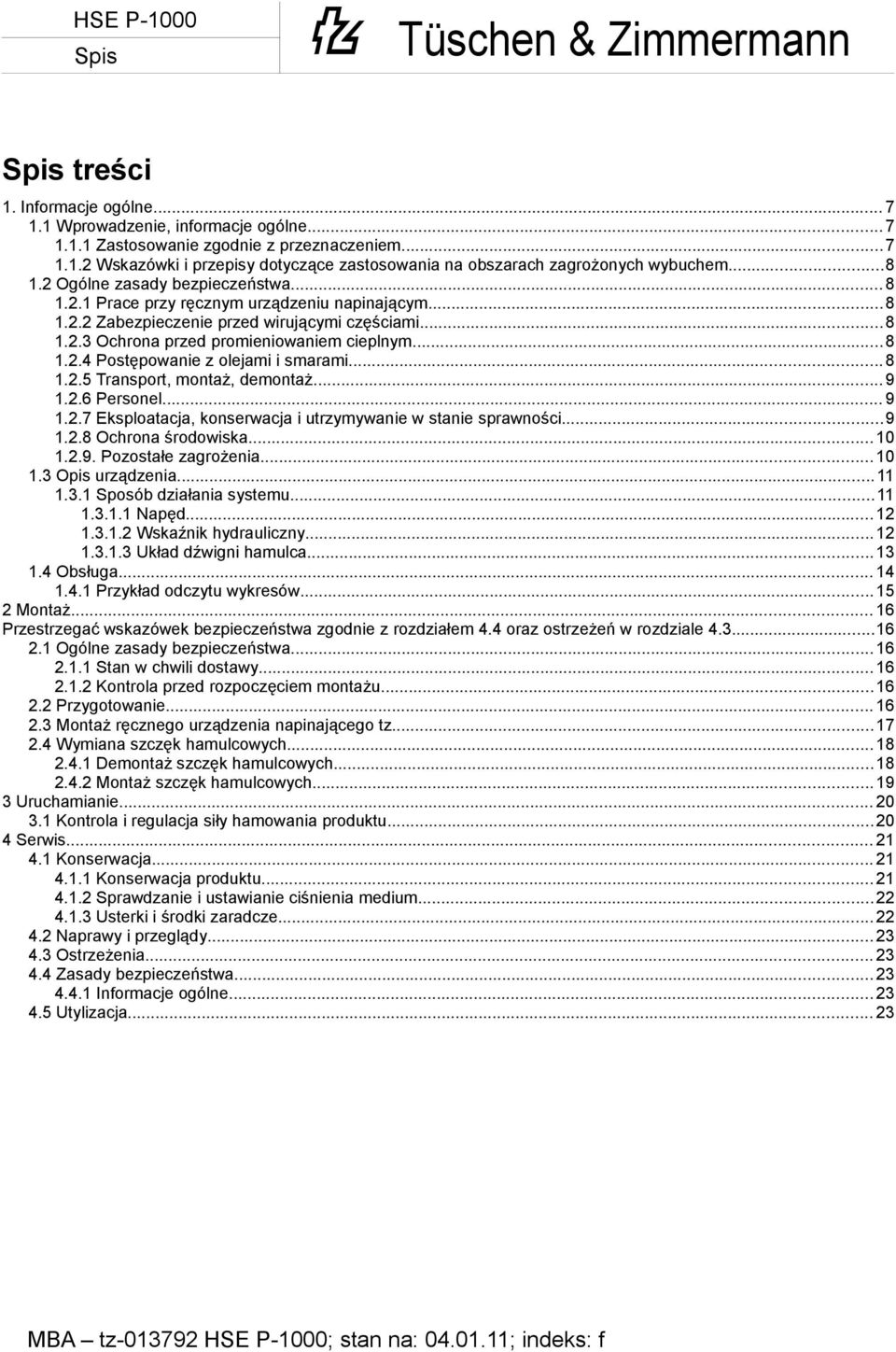 .. 8 1.2.5 Transport, montaż, demontaż... 9 1.2.6 Personel... 9 1.2.7 Eksploatacja, konserwacja i utrzymywanie w stanie sprawności...9 1.2.8 Ochrona środowiska... 10 1.2.9. Pozostałe zagrożenia... 10 1.3 Opis urządzenia.