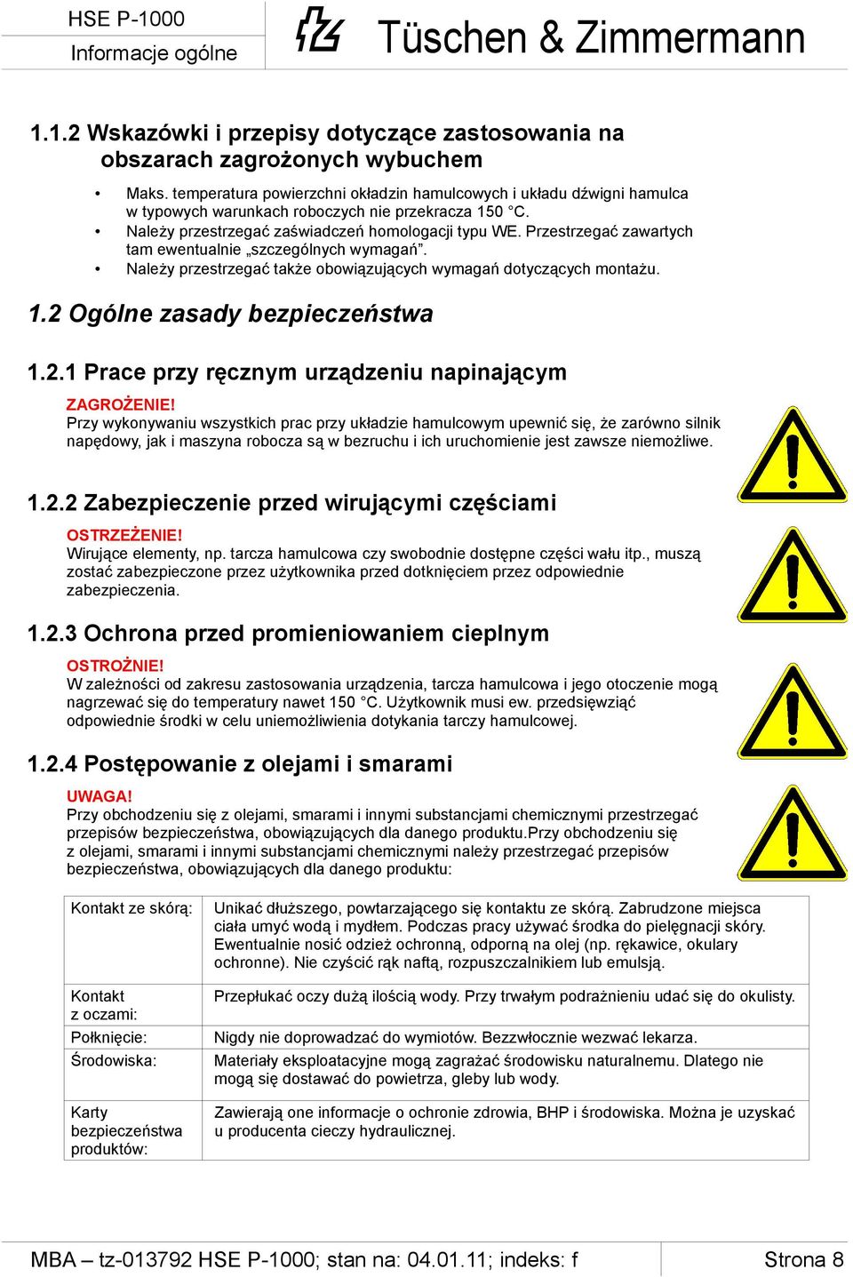 Przestrzegać zawartych tam ewentualnie szczególnych wymagań. Należy przestrzegać także obowiązujących wymagań dotyczących montażu. 1.2 Ogólne zasady bezpieczeństwa 1.2.1 Prace przy ręcznym urządzeniu napinającym ZAGROŻENIE!