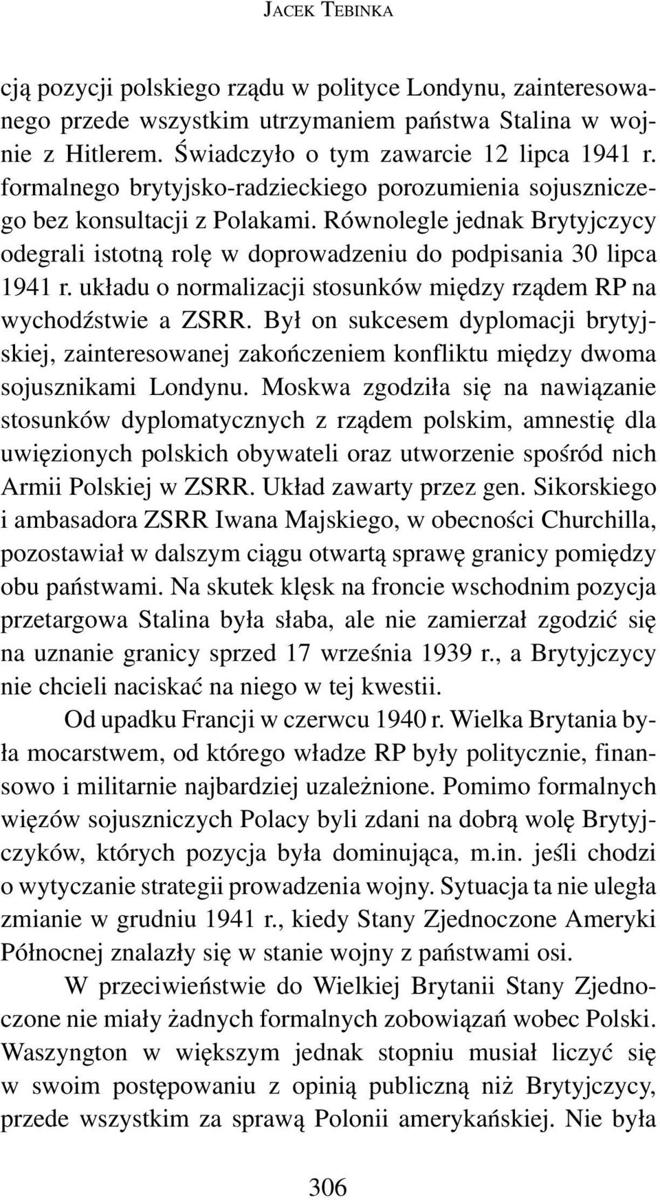 układu o normalizacji stosunków między rządem RP na wychodźstwie a ZSRR. Był on sukcesem dyplomacji brytyj skiej, zainteresowanej zakończeniem konfliktu między dwoma sojusznikami Londynu.