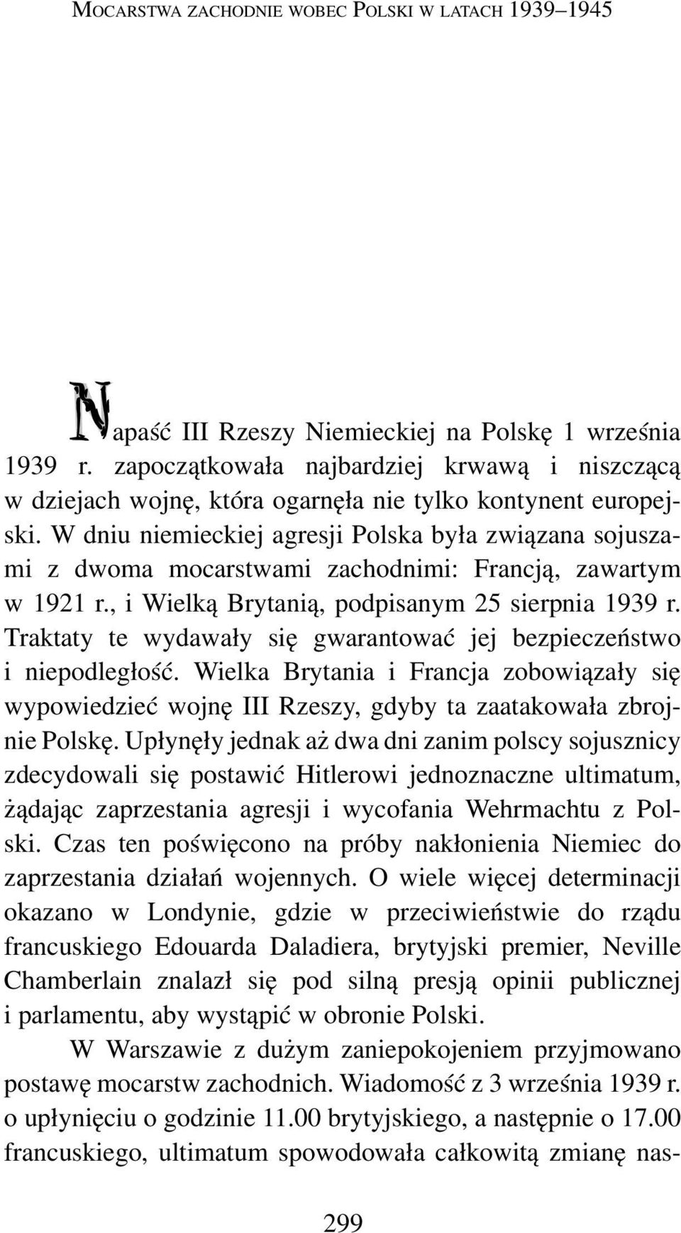 W dniu niemieckiej agresji Polska była związana sojusza mi z dwoma mocarstwami zachodnimi: Francją, zawartym w 1921 r., i Wielką Brytanią, podpisanym 25 sierpnia 1939 r.