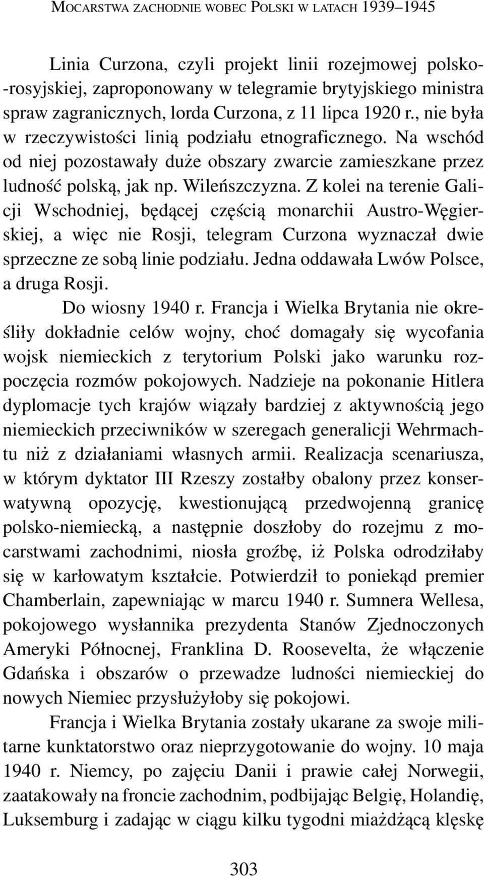 Z kolei na terenie Gali cji Wschodniej, będącej częścią monarchii Austro-Węgier skiej, a więc nie Rosji, telegram Curzona wyznaczał dwie sprzeczne ze sobą linie podziału.