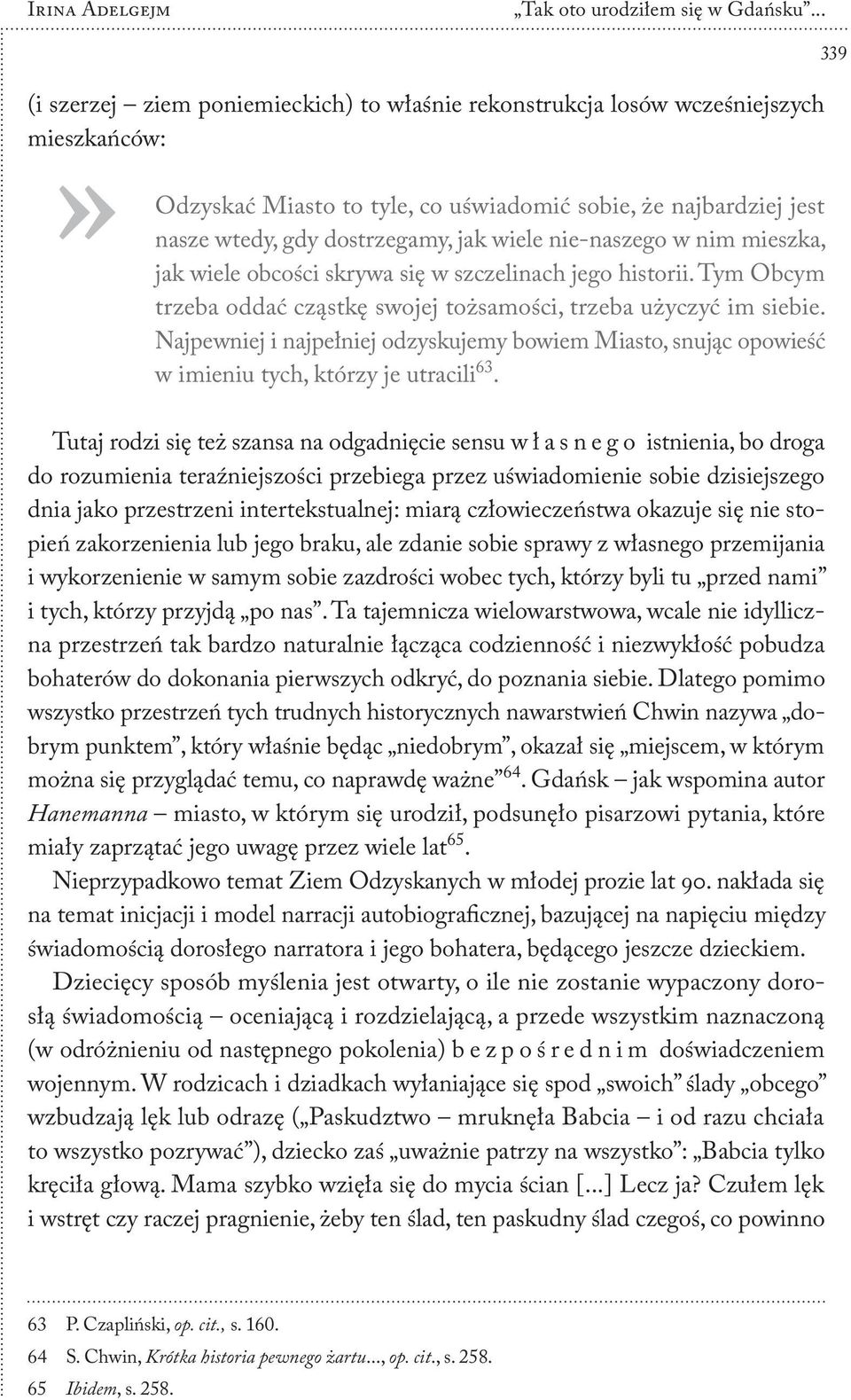 wiele nie-naszego w nim mieszka, jak wiele obcości skrywa się w szczelinach jego historii. Tym Obcym trzeba oddać cząstkę swojej tożsamości, trzeba użyczyć im siebie.