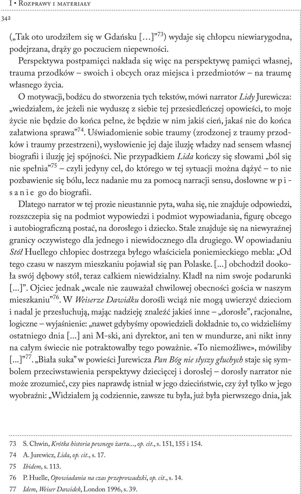 O motywacji, bodźcu do stworzenia tych tekstów, mówi narrator Lidy Jurewicza: wiedziałem, że jeżeli nie wyduszę z siebie tej przesiedleńczej opowieści, to moje życie nie będzie do końca pełne, że