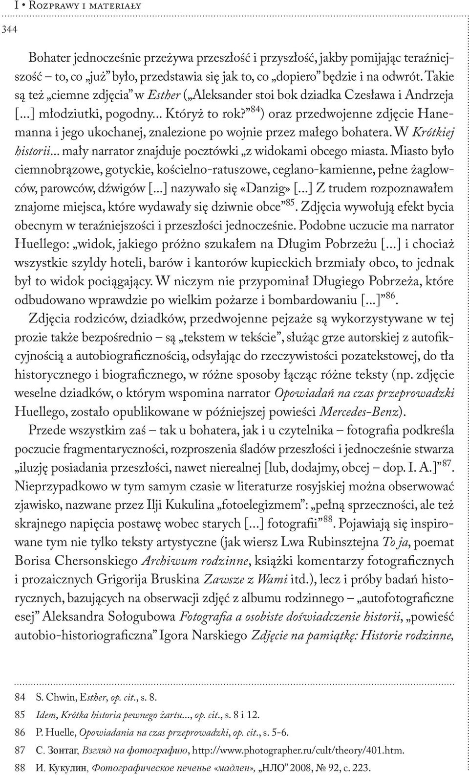 84 ) oraz przedwojenne zdjęcie Hanemanna i jego ukochanej, znalezione po wojnie przez małego bohatera. W Krótkiej historii... mały narrator znajduje pocztówki z widokami obcego miasta.