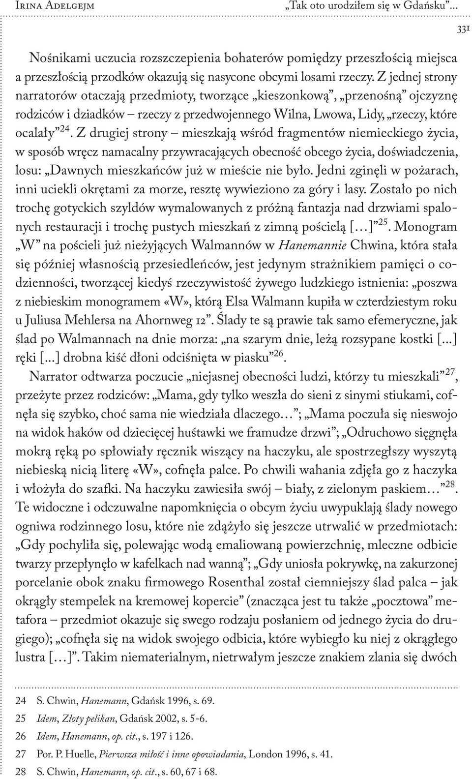 Z drugiej strony mieszkają wśród fragmentów niemieckiego życia, w sposób wręcz namacalny przywracających obecność obcego życia, doświadczenia, losu: Dawnych mieszkańców już w mieście nie było.