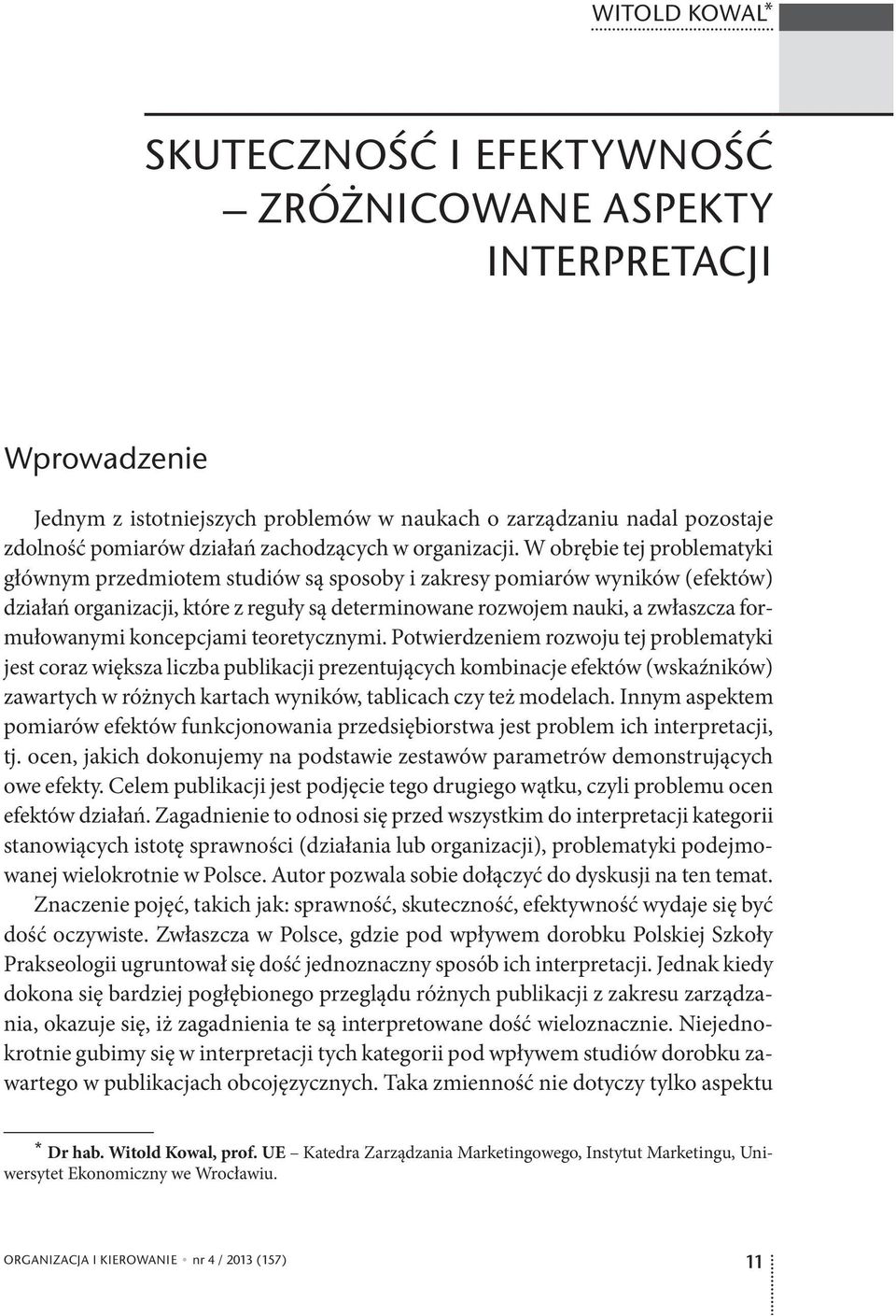 W obrębie tej problematyki głównym przedmiotem studiów są sposoby i zakresy pomiarów wyników (efektów) działań organizacji, które z reguły są determinowane rozwojem nauki, a zwłaszcza formułowanymi