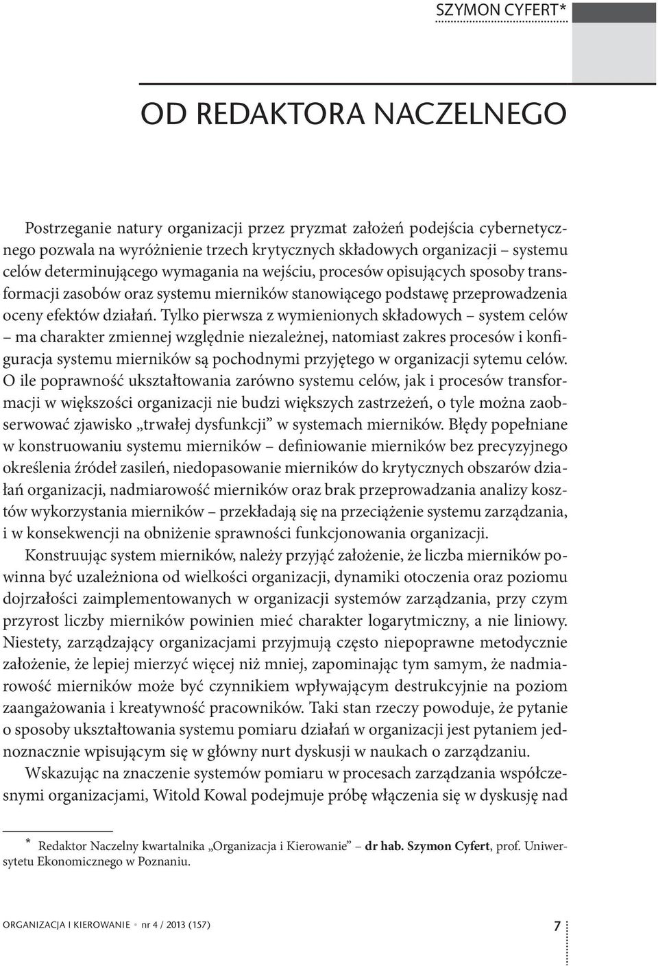 Tylko pierwsza z wymienionych składowych system celów ma charakter zmiennej względnie niezależnej, natomiast zakres procesów i konfiguracja systemu mierników są pochodnymi przyjętego w organizacji