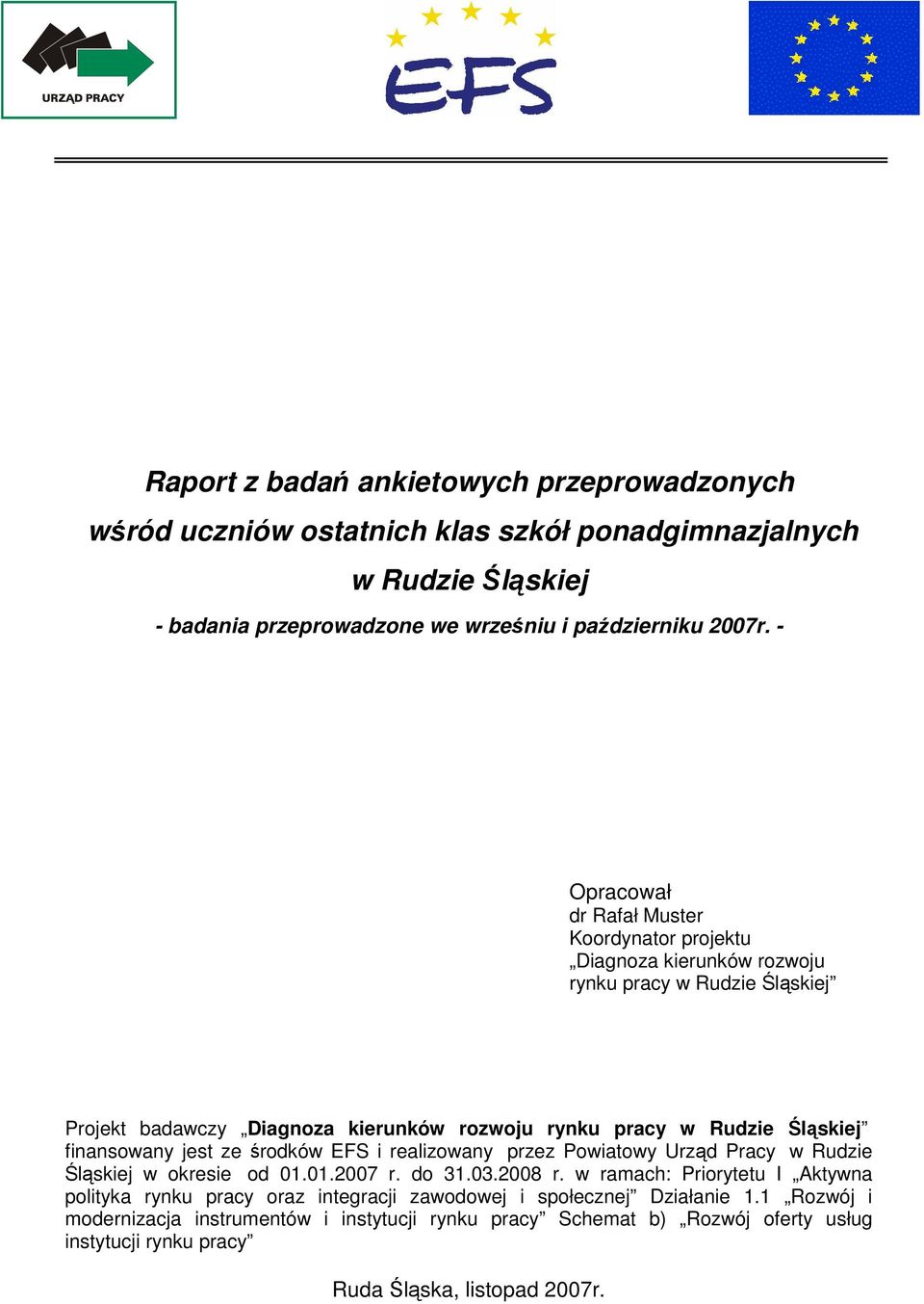 finansowany jest ze środków EFS i realizowany przez Powiatowy Urząd Pracy w Rudzie Śląskiej w okresie od 01.01.2007 r. do 31.03.2008 r.