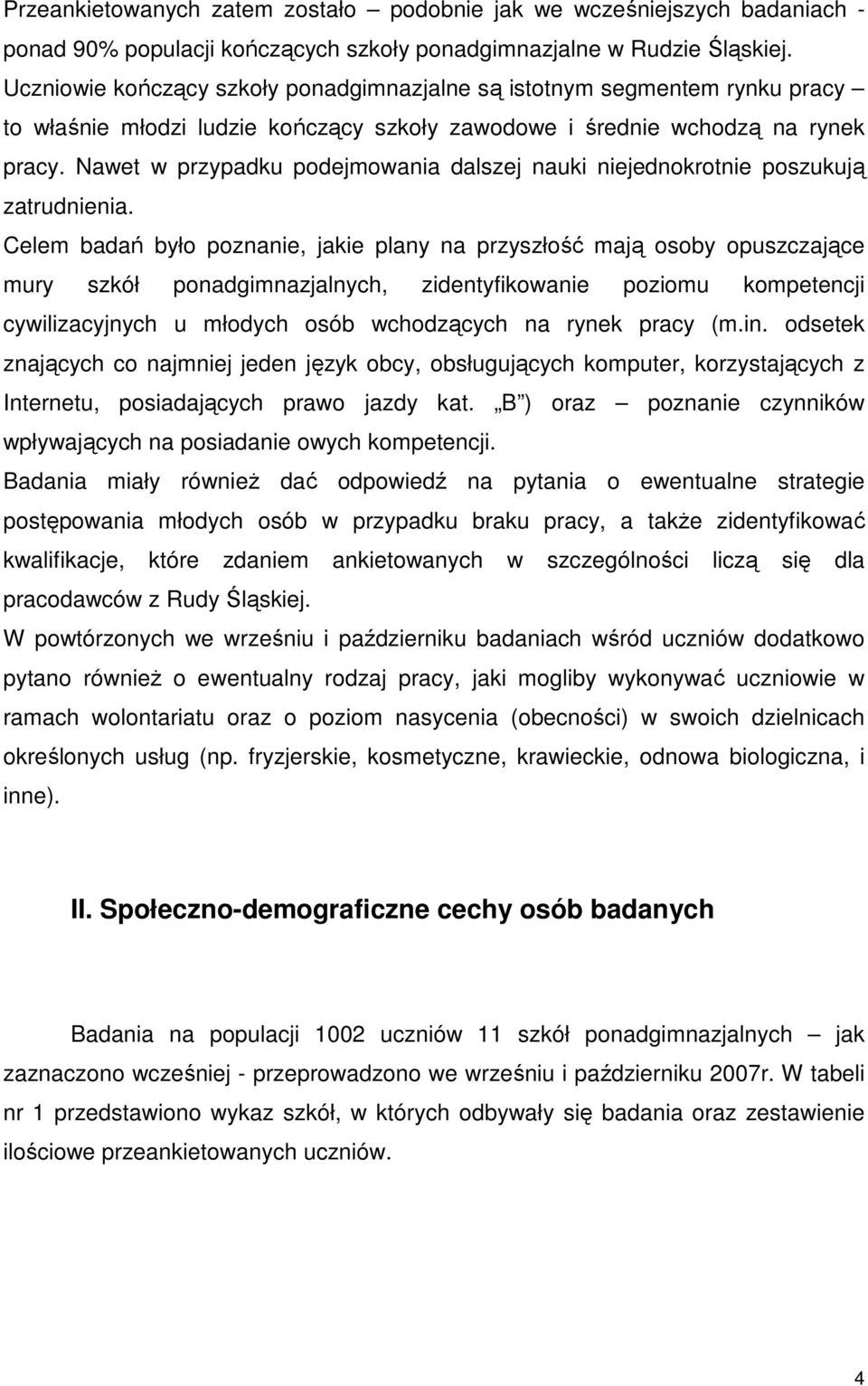 Nawet w przypadku podejmowania dalszej nauki niejednokrotnie poszukują zatrudnienia.