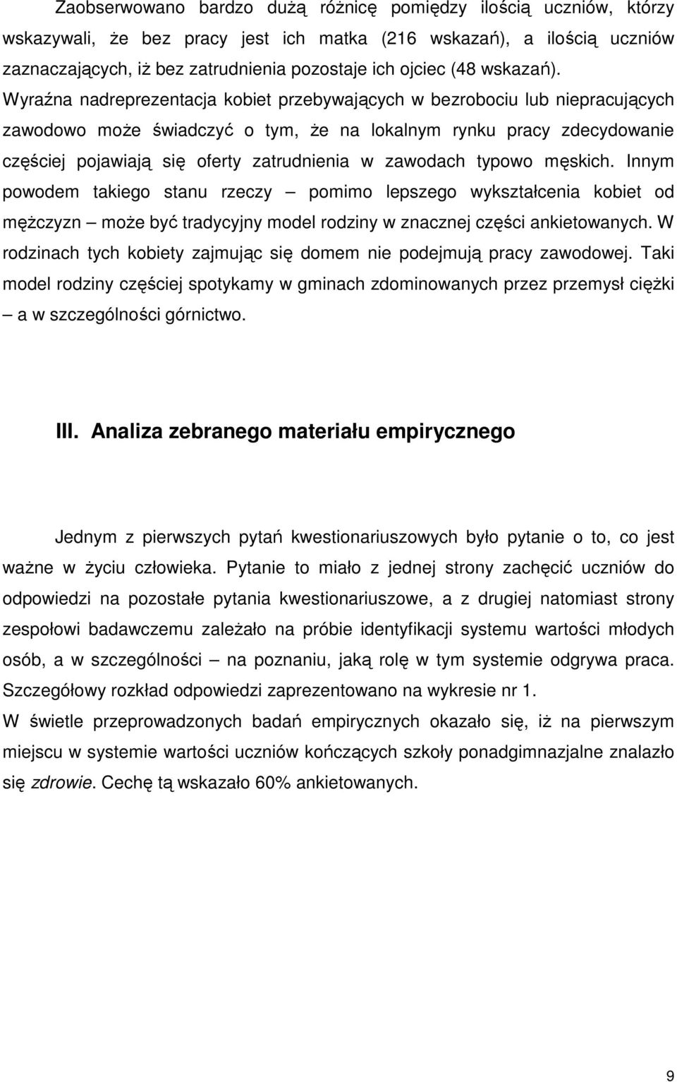 Wyraźna nadreprezentacja kobiet przebywających w bezrobociu lub niepracujących zawodowo moŝe świadczyć o tym, Ŝe na lokalnym rynku pracy zdecydowanie częściej pojawiają się oferty zatrudnienia w