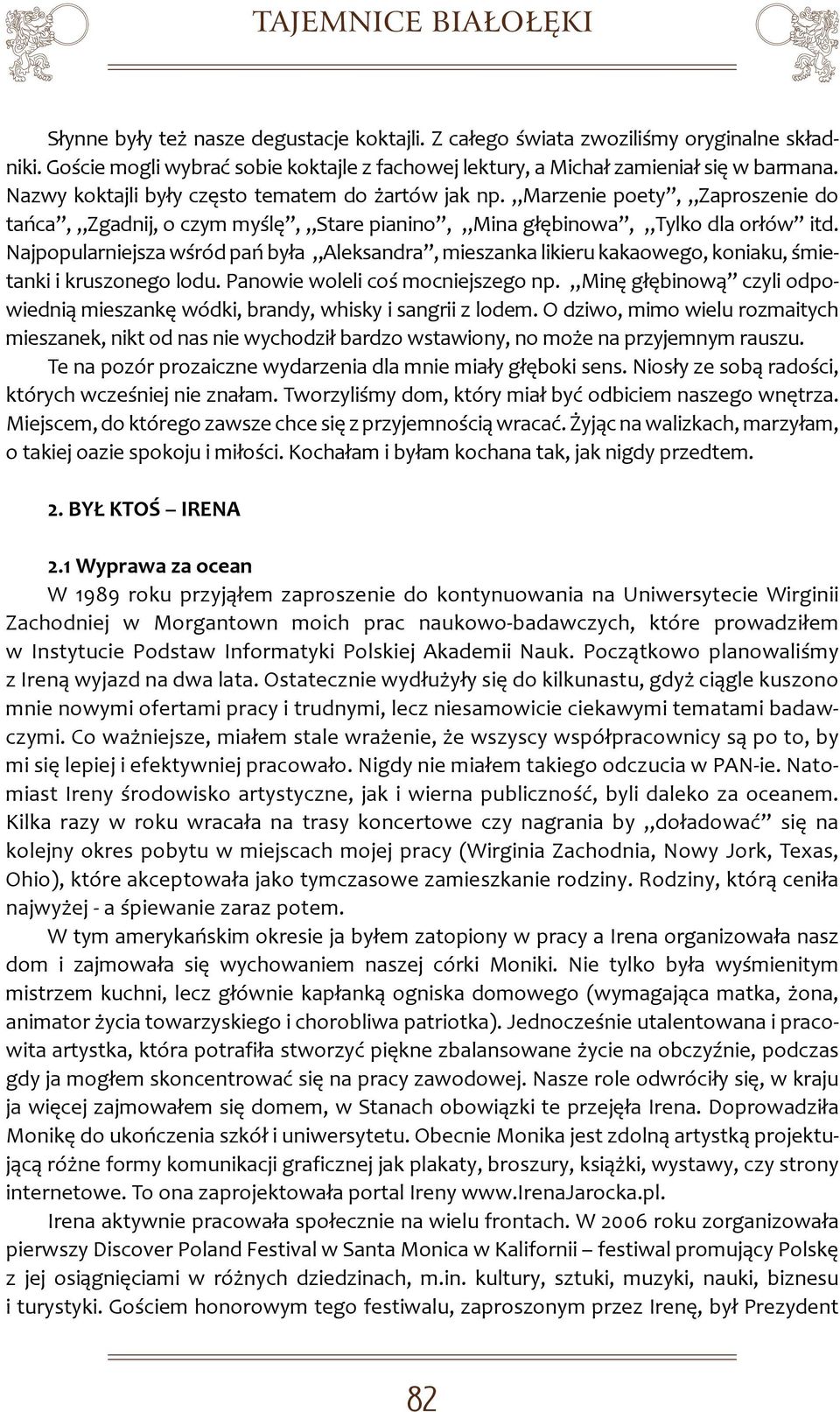 Najpopularniejsza wśród pań była Aleksandra, mieszanka likieru kakaowego, koniaku, śmietanki i kruszonego lodu. Panowie woleli coś mocniejszego np.