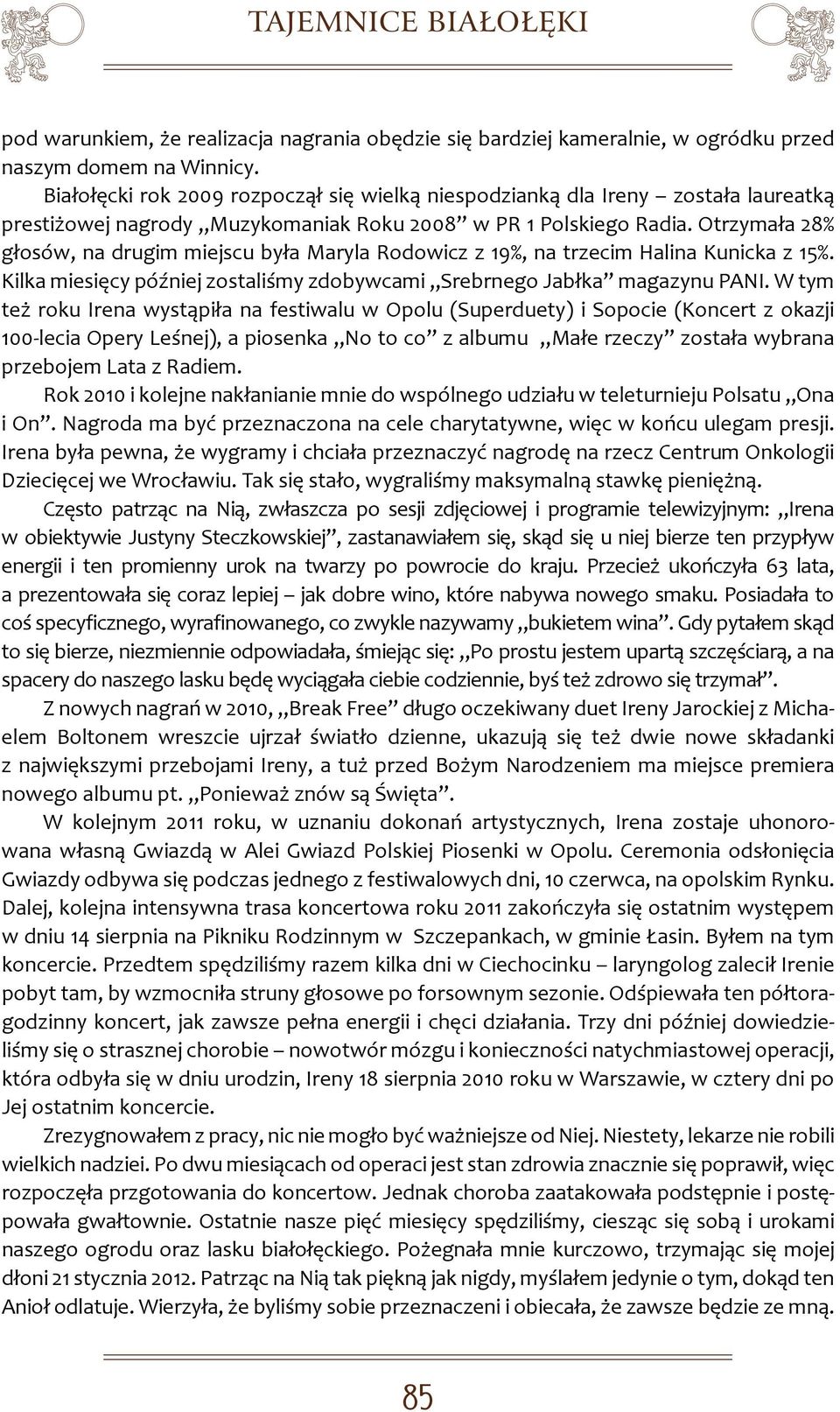 Otrzymała 28% głosów, na drugim miejscu była Maryla Rodowicz z 19%, na trzecim Halina Kunicka z 15%. Kilka miesięcy później zostaliśmy zdobywcami Srebrnego Jabłka magazynu PANI.