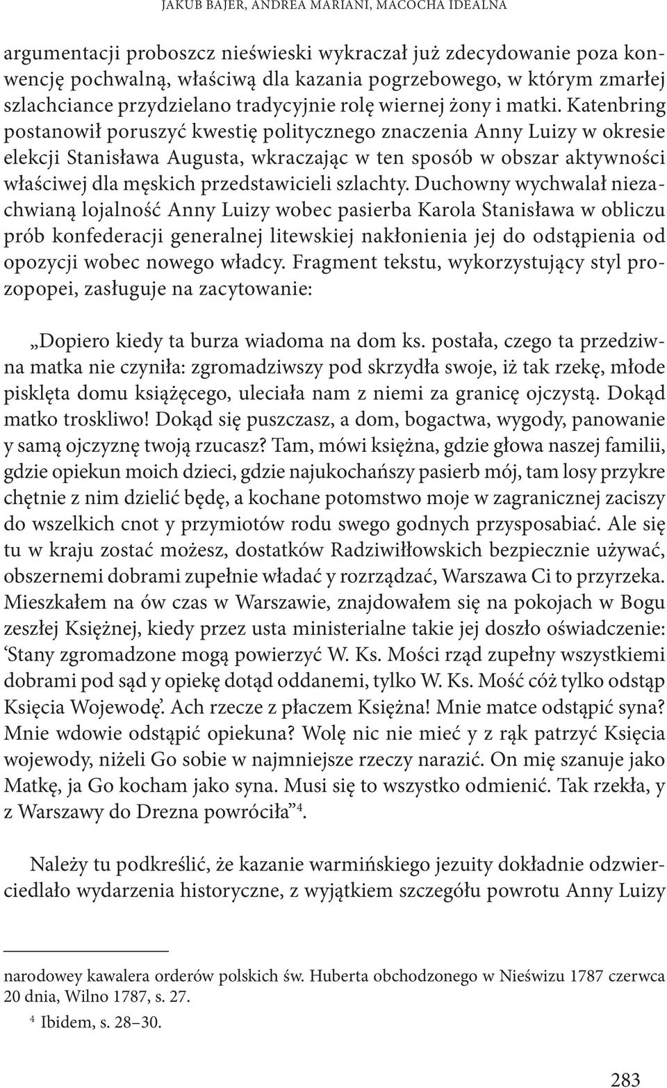 Katenbring postanowił poruszyć kwestię politycznego znaczenia Anny Luizy w okresie elekcji Stanisława Augusta, wkraczając w ten sposób w obszar aktywności właściwej dla męskich przedstawicieli