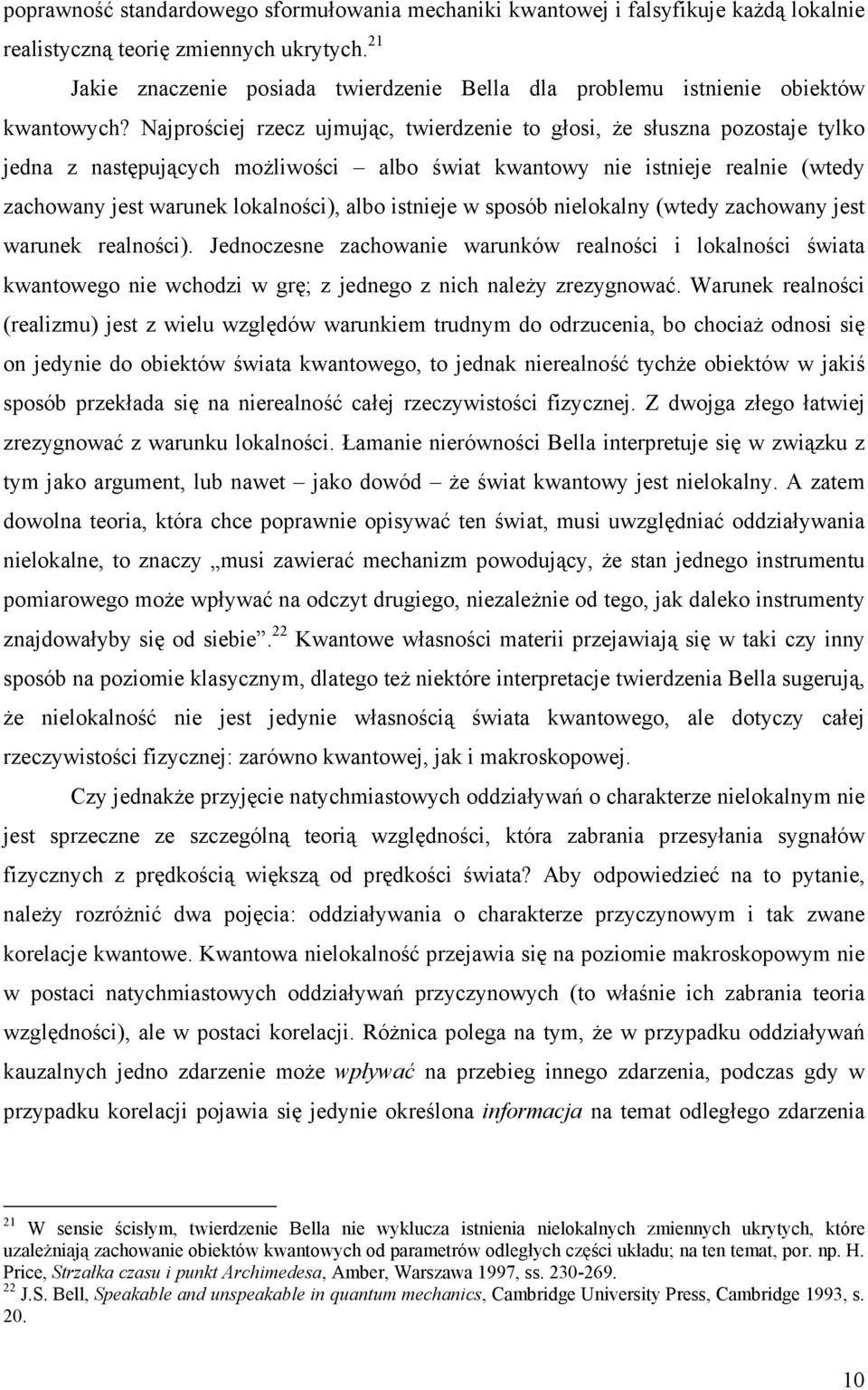 Najprościej rzecz ujmując, twierdzenie to głosi, Ŝe słuszna pozostaje tylko jedna z następujących moŝliwości albo świat kwantowy nie istnieje realnie (wtedy zachowany jest warunek lokalności), albo