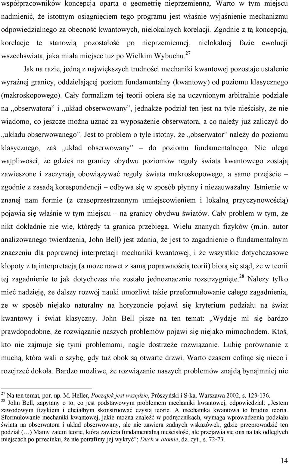 Zgodnie z tą koncepcją, korelacje te stanowią pozostałość po nieprzemiennej, nielokalnej fazie ewolucji wszechświata, jaka miała miejsce tuŝ po Wielkim Wybuchu.