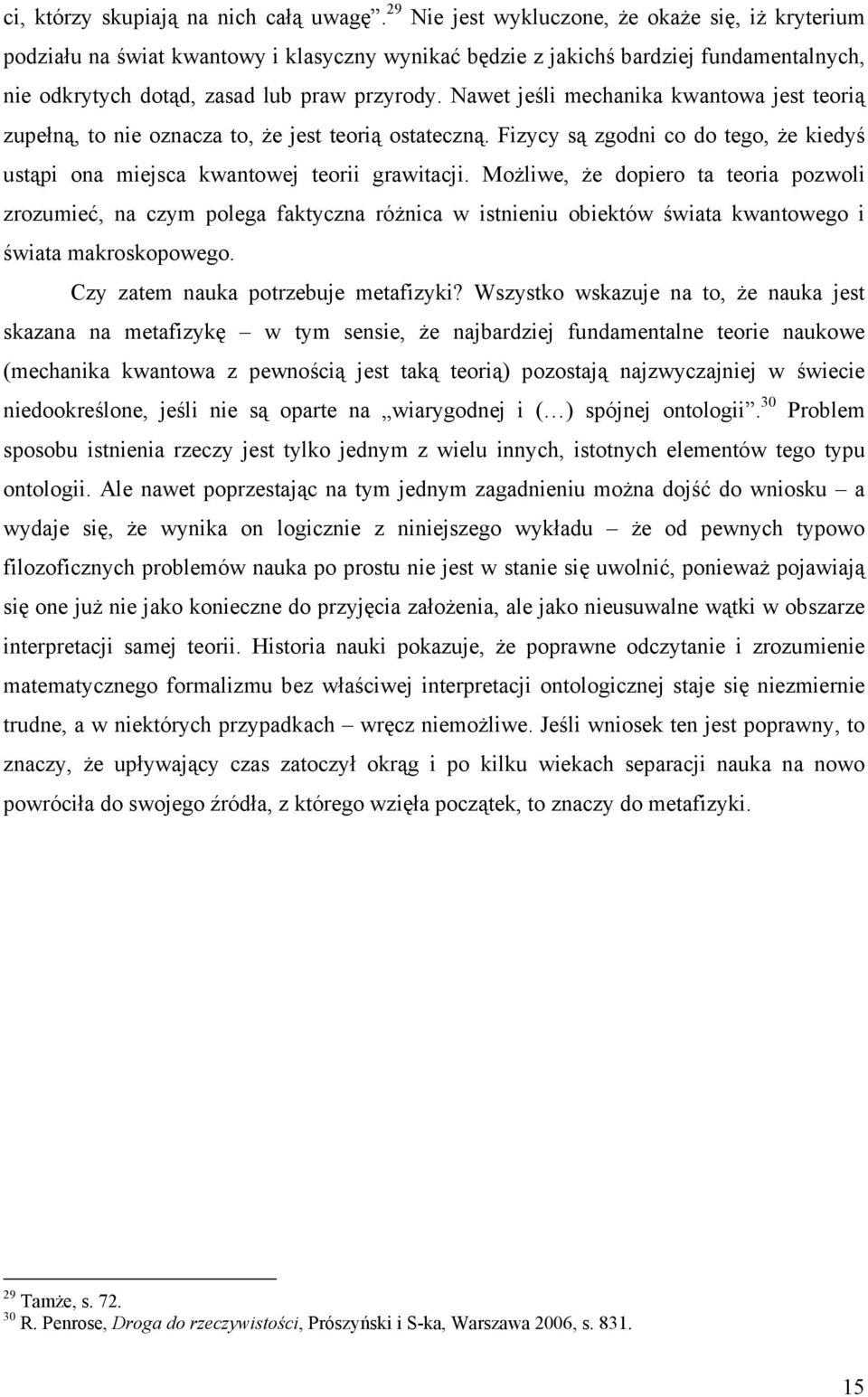 Nawet jeśli mechanika kwantowa jest teorią zupełną, to nie oznacza to, Ŝe jest teorią ostateczną. Fizycy są zgodni co do tego, Ŝe kiedyś ustąpi ona miejsca kwantowej teorii grawitacji.