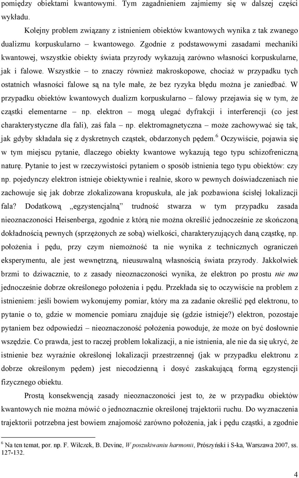 Wszystkie to znaczy równieŝ makroskopowe, chociaŝ w przypadku tych ostatnich własności falowe są na tyle małe, Ŝe bez ryzyka błędu moŝna je zaniedbać.