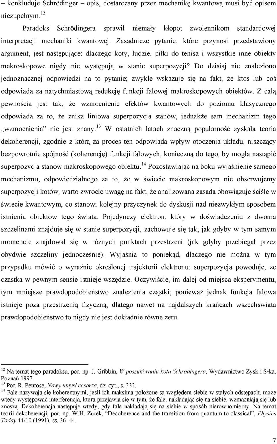 Zasadnicze pytanie, które przynosi przedstawiony argument, jest następujące: dlaczego koty, ludzie, piłki do tenisa i wszystkie inne obiekty makroskopowe nigdy nie występują w stanie superpozycji?