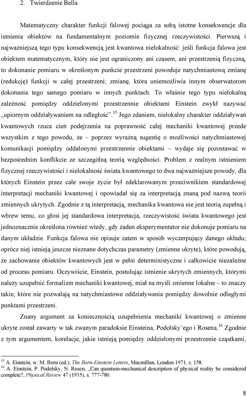 dokonanie pomiaru w określonym punkcie przestrzeni powoduje natychmiastową zmianę (redukcję) funkcji w całej przestrzeni; zmianę, która uniemoŝliwia innym obserwatorom dokonania tego samego pomiaru w