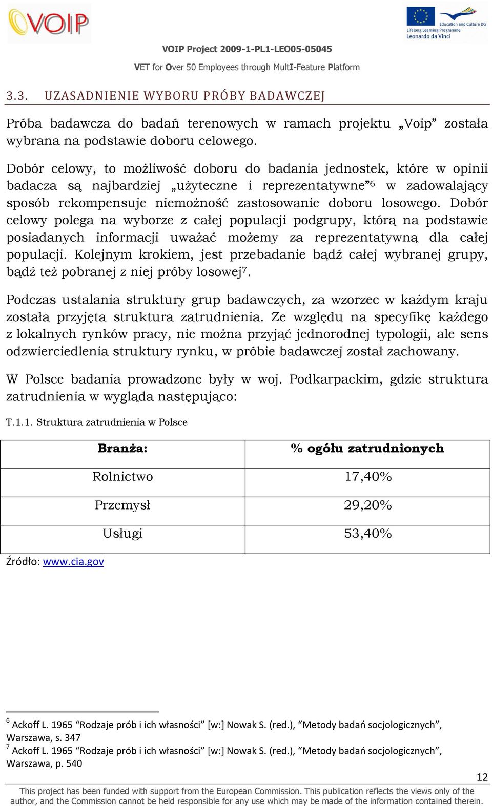 Dobór celowy polega na wyborze z całej populacji podgrupy, którą na podstawie posiadanych informacji uważać możemy za reprezentatywną dla całej populacji.