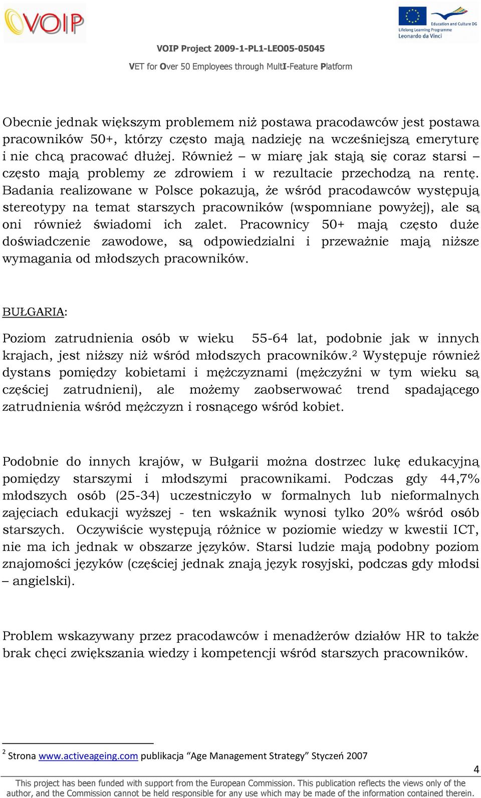 Badania realizowane w Polsce pokazują, że wśród pracodawców występują stereotypy na temat starszych pracowników (wspomniane powyżej), ale są oni również świadomi ich zalet.