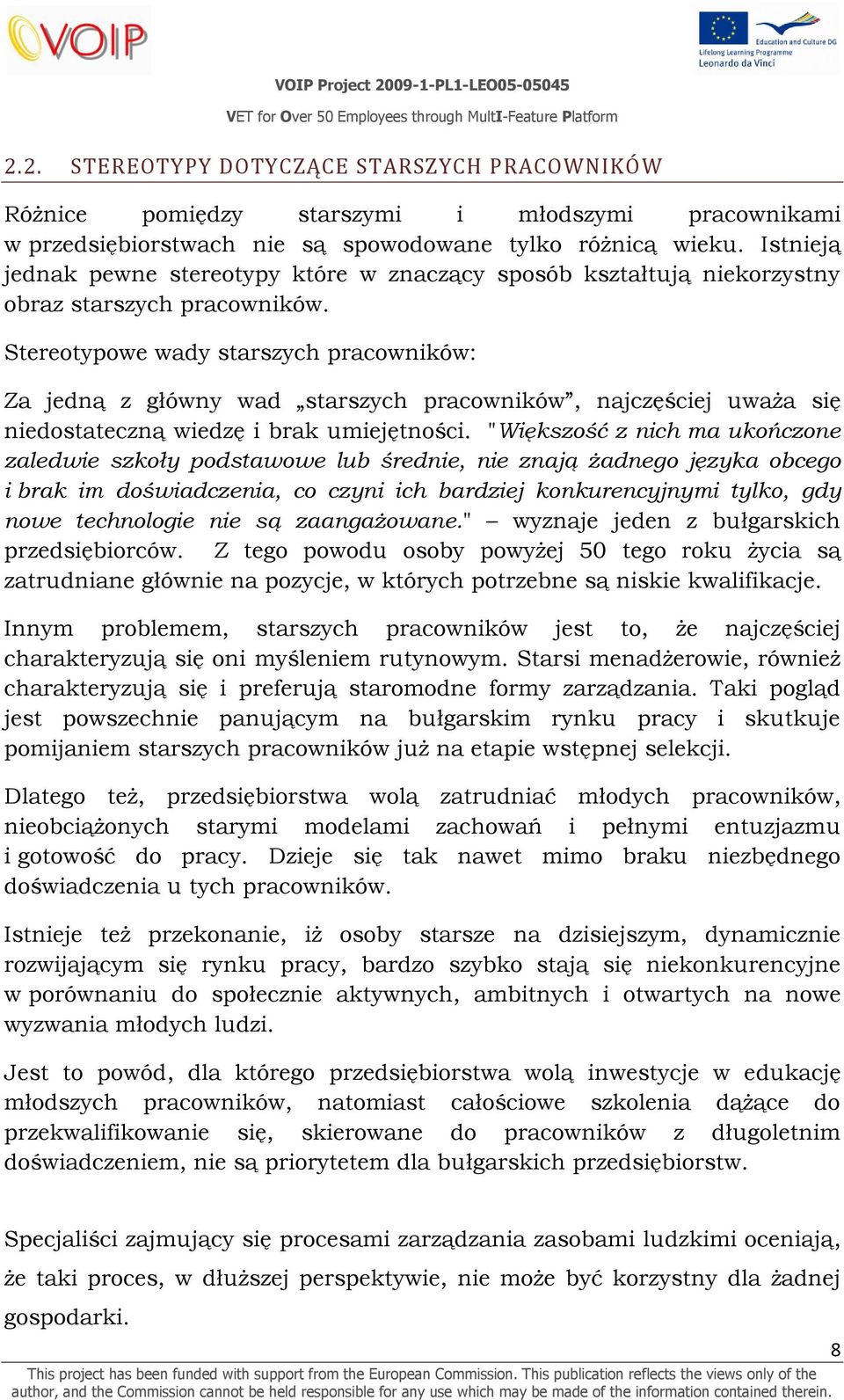 Stereotypowe wady starszych pracowników: Za jedną z główny wad starszych pracowników, najczęściej uważa się niedostateczną wiedzę i brak umiejętności.