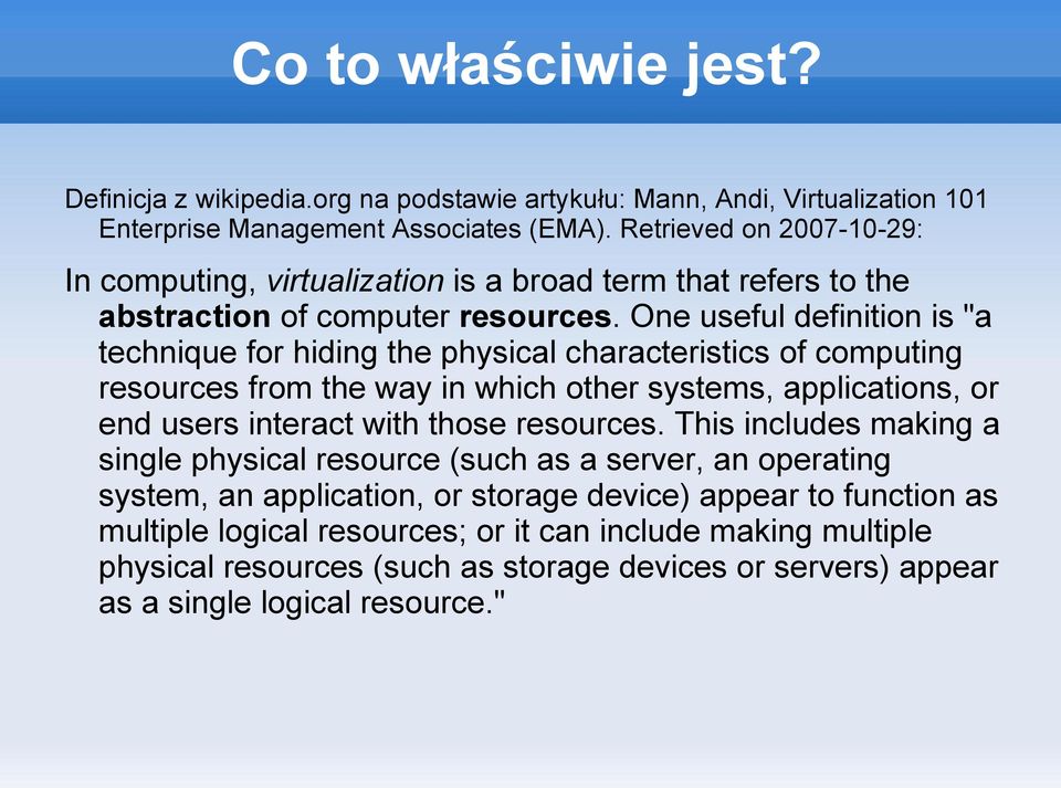 One useful definition is "a technique for hiding the physical characteristics of computing resources from the way in which other systems, applications, or end users interact with those