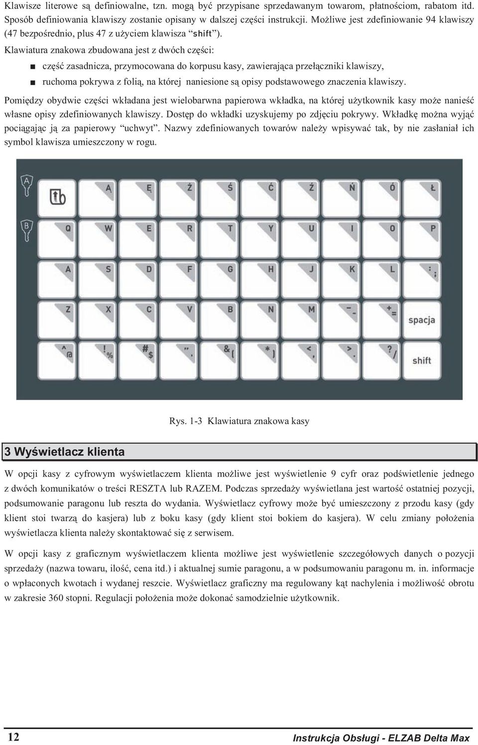 Klawiatura znakowa zbudowana jest z dwóch cz ci: cz zasadnicza, przymocowana do korpusu kasy, zawieraj ca prze czniki klawiszy, ruchoma pokrywa z foli, na której naniesione s opisy podstawowego