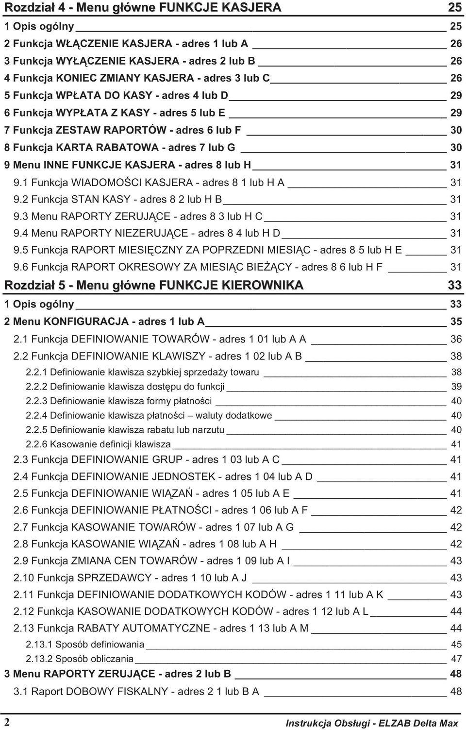 FUNKCJE KASJERA - adres 8 lub H 31 9.1 Funkcja WIADOMO CI KASJERA - adres 8 1 lub H A 31 9.2 Funkcja STAN KASY - adres 8 2 lub H B 31 9.3 Menu RAPORTY ZERUJ CE - adres 8 3 lub H C 31 9.