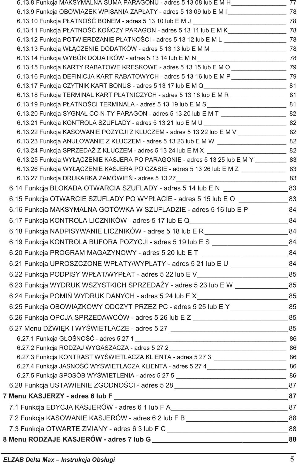 13.14 Funkcja WYBÓR DODATKÓW - adres 5 13 14 lub E M N 78 6.13.15 Funkcja KARTY RABATOWE KRESKOWE - adres 5 13 15 lub E M O 79 6.13.16 Funkcja DEFINICJA KART RABATOWYCH - adres 5 13 16 lub E M P 79 6.