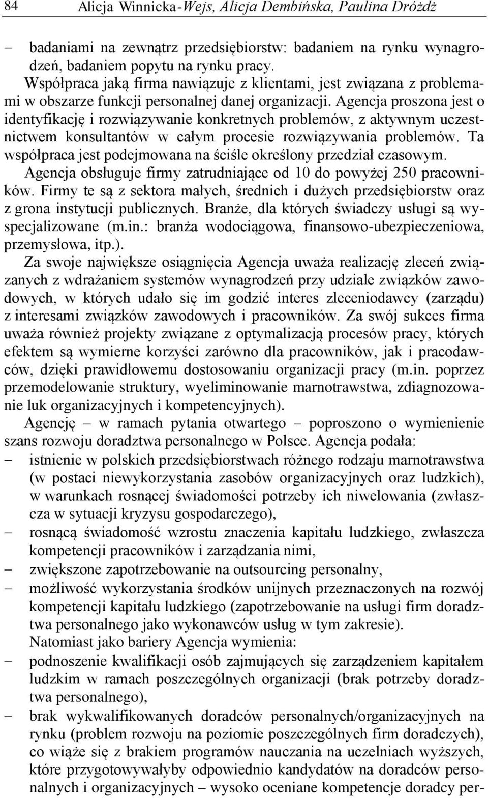 Agencja proszona jest o identyfikację i rozwiązywanie konkretnych problemów, z aktywnym uczestnictwem konsultantów w całym procesie rozwiązywania problemów.