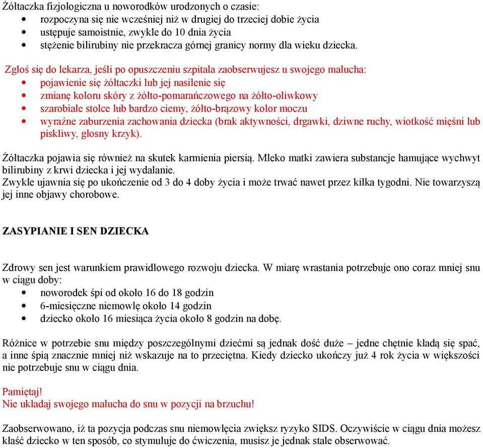 Zgłoś się do lekarza, jeśli po opuszczeniu szpitala zaobserwujesz u swojego malucha: pojawienie się żółtaczki lub jej nasilenie się zmianę koloru skóry z żółto-pomarańczowego na żółto-oliwkowy
